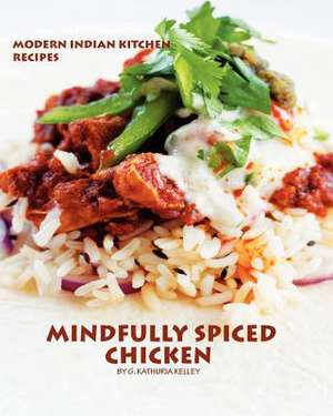 Mindfully Spiced Chicken de G. Kathuria Kelley