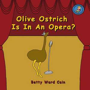 Olive Ostrich Is in an Opera? de Betty Ward Cain