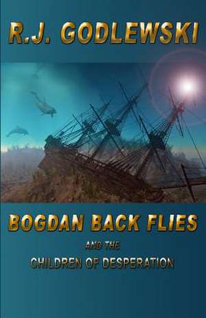 Bogdan Back Flies and the Children of Desperation de R. J. Godlewski