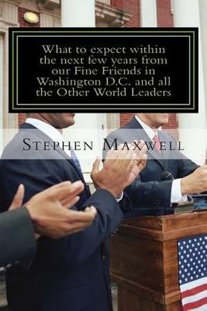 What to Expect Within the Next Few Years from Our Fine Friends in Washington D.C and All the Other World de Rev Stephen Cortney Maxwell