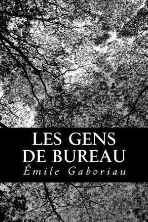 Les Gens de Bureau de Emile Gaboriau