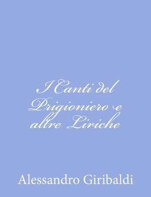 I Canti del Prigioniero E Altre Liriche de Alessandro Giribaldi