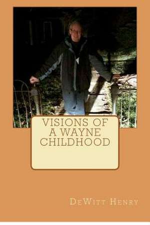 Visions of a Wayne Childhood de DeWitt Henry