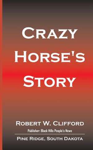 Crazy Horse's Story de Robert W. Clifford