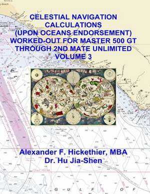 Celestial Navigation Calculations (Upon Oceans Endorsement) Worked-Out for Maste de MR Alexander F. Hickethier Mba