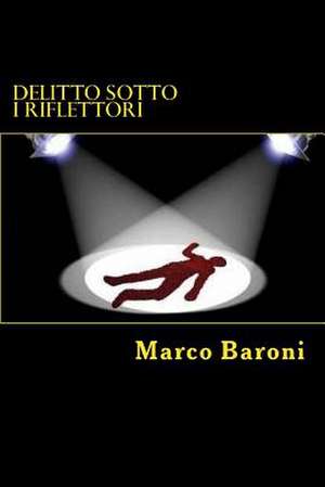 Delitto Sotto I Riflettori de Marco Baroni