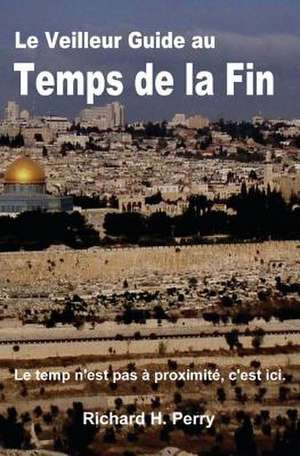 Le Veilleur Guide Au Temps de La Fin de Richard H. Perry