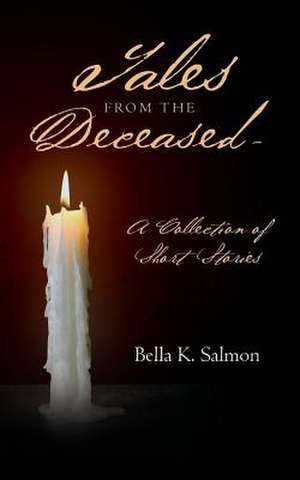 Tales from the Deceased - A Collection of Short Stories de Bella K. Salmon