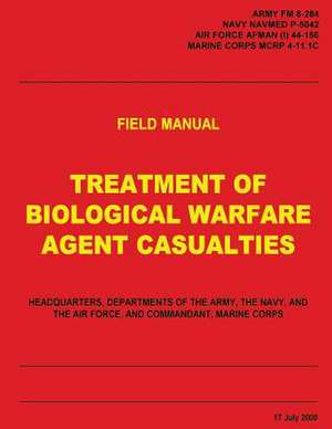 Treatment of Biological Warfare Agent Casualties (FM 8-284 / Navmed P-5042 / Afman (I) 44-156 / McRp 4-11.1c) de U S Army