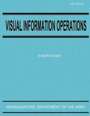 Visual Information Operations (FM 6-02.40) de Department Of the Army