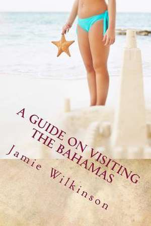 A Guide on Visiting the Bahamas de Wilkinson, Jamie V.