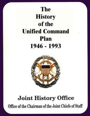 The History of the Unified Command Plan, 1946 - 1993 de Ronald H. Cole