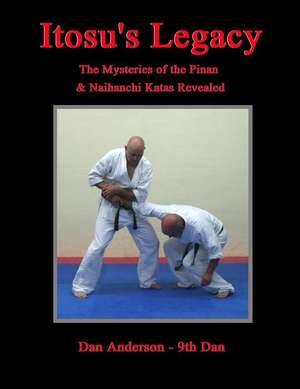 Itosu's Legacy - The Mysteries of the Pinan & Naihanchi Katas Revealed de Dan Anderson