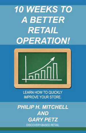 10 Weeks to a Better Retail Operation de Philip H. Mitchell