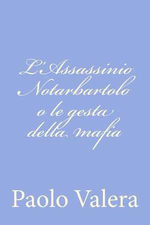 L'Assassinio Notarbartolo O Le Gesta Della Mafia de Paolo Valera