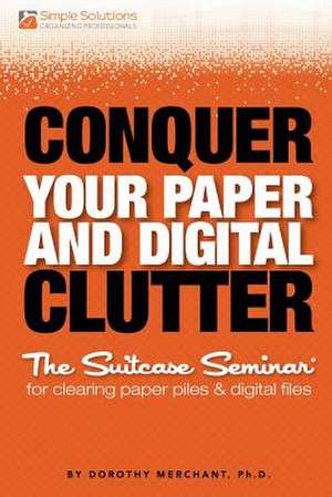 Conquer Your Paper and Digital Clutter de Dorothy Merchant Ph. D.