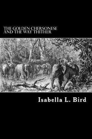 The Golden Chersonese and the Way Thither de Isabella L. Bird