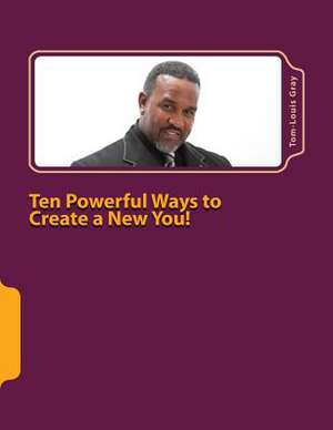 Ten Powerful Ways to Create a New You! de Tom Gray