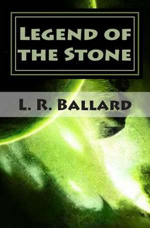 Legend of the Stone de L. R. Ballard