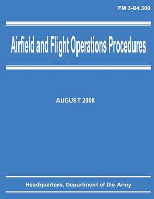 Airfield and Flight Operations Procedures (FM 3-04.300) de Department Of the Army