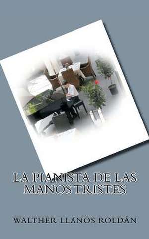 La Pianista de Las Manos Tristes de Walther Llanos Rold N.