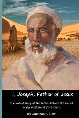 I, Joseph, Father of Jesus de Jonathan P. Slow