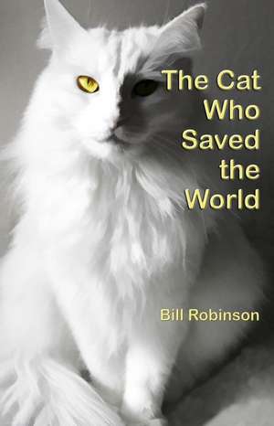 The Cat Who Saved the World de Bill Robinson