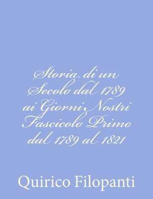 Storia Di Un Secolo Dal 1789 AI Giorni Nostri Fascicolo Primo Dal 1789 Al 1821 de Quirico Filopanti