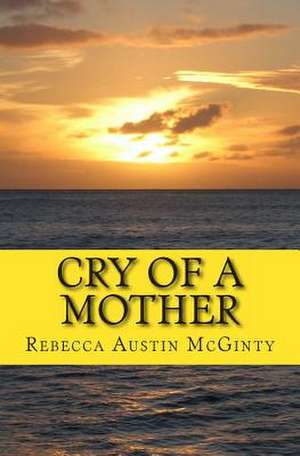 Cry of a Mother de Rebecca Austin McGinty