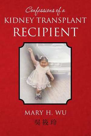 Confessions of a Kidney Transplant Recipient de Mary H. Wu