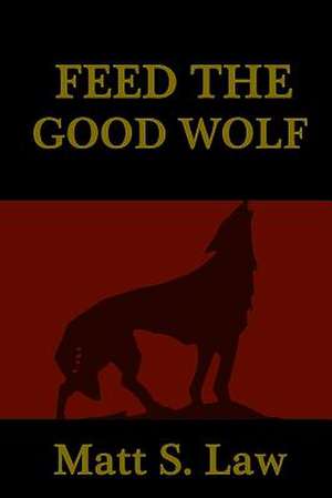 Feed the Good Wolf de Matt S. Law