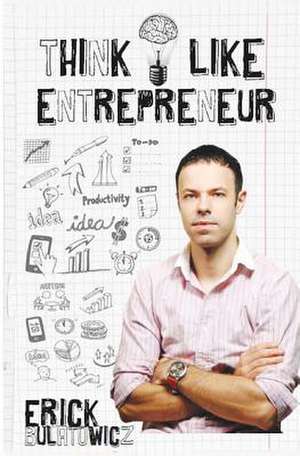 Think Like Entrepreneur de Erick Bulatowicz