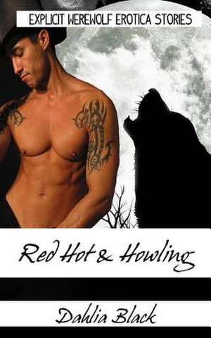 Red Hot & Howling - Explicit Werewolf Erotica Stories de Dahlia Black