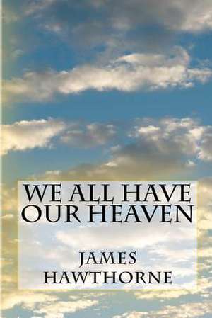 We All Have Our Heaven de James Hawthorne