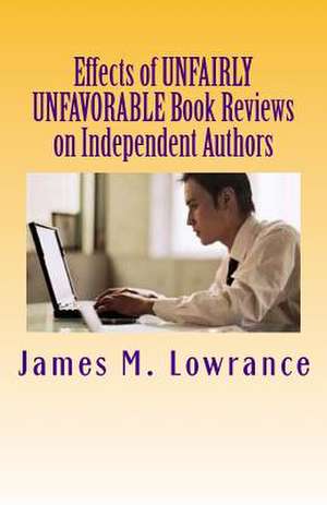 Effects of Unfairly Unfavorable Book Reviews on Independent Authors de James M. Lowrance