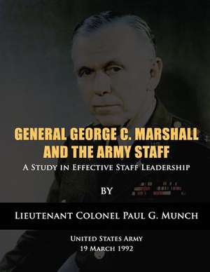 General George C. Marshall and the Army Staff de Us Army Lieutenant Colonel Paul Munch