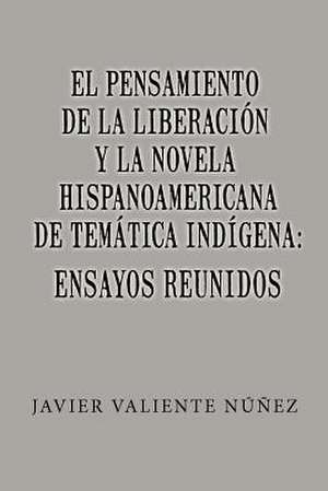 El Pensamiento de La Liberacion y La Novela Hispanoamericana de Tematica Indigena de Javier Valiente N. Ez