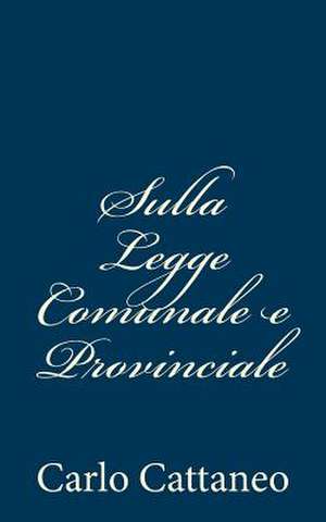 Sulla Legge Comunale E Provinciale de Carlo Cattaneo