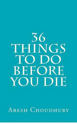 36 Things to Do Before You Die de Abesh Choudhury