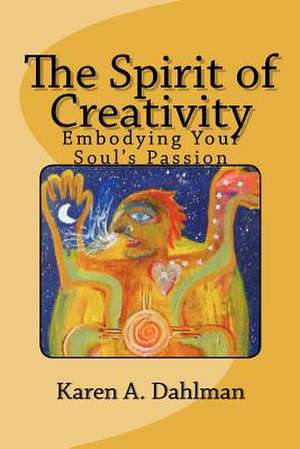 The Spirit of Creativity de Karen A. Dahlman