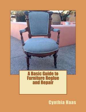 A Basic Guide to Furniture Reglue and Repair de Cindy Haas