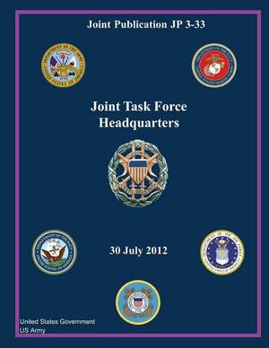 Joint Publication Jp 3-33 Joint Task Force Headquarter 30 July 2012 de United States Government Us Army