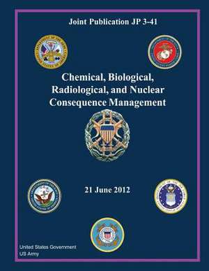 Joint Publication Jp 3-41 Chemical, Biological, Radiological, and Nuclear Consequence Management 21 June 2012 de United States Government Us Army