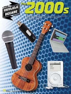 The 2000s: The Ukulele Decade Series de Hal Leonard Publishing Corporation