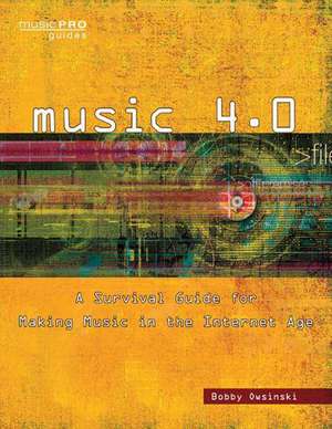 Music 4.0: A Survival Guide for Making Music in the Internet Age de Bobby Owsinski