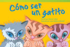 Como Ser un Gatito = How to Be a Kitten de Sharon Callen