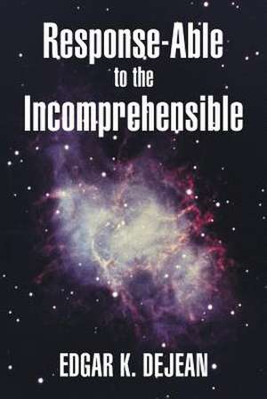 Response-Able to the Incomprehensible de Edgar K. Dejean