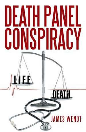 Death Panel Conspiracy de James Wendt