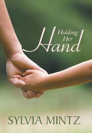 Holding Her Hand de Sylvia Mintz