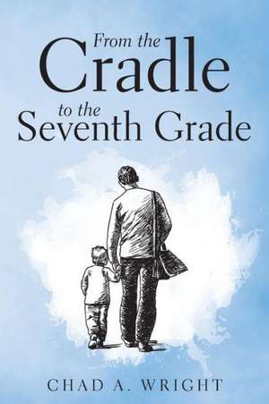 From the Cradle to the Seventh Grade de Chad a. Wright